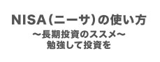 NISA（ニーサ）の使い方〜長期投資のススメ〜勉強して投資を